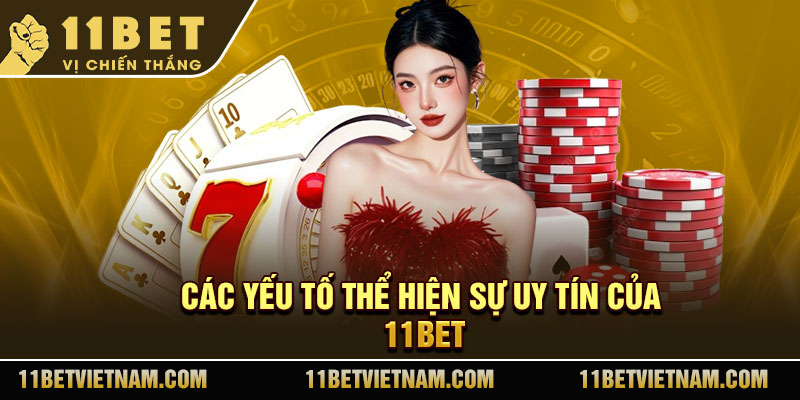 Các yếu tố thể hiện sự uy tín của 11Bet