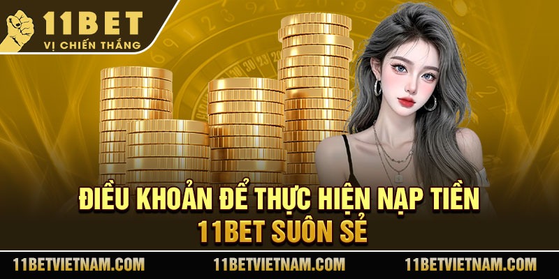 Điều khoản để thực hiện nạp tiền 11Bet suôn sẻ