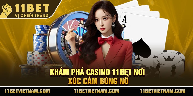 Khám phá casino 11Bet nơi xúc cảm bùng nổ
