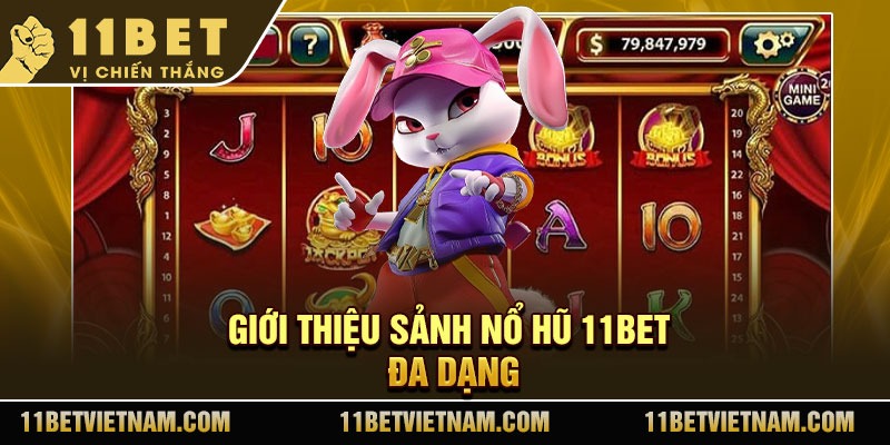 Giới thiệu sảnh nổ hũ 11bet đa dạng