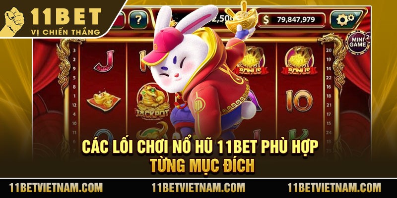 Các lối chơi nổ hũ 11Bet phù hợp từng mục đích