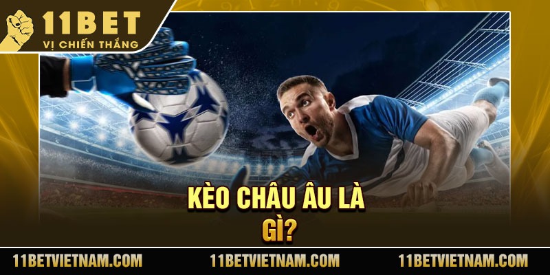 Kèo Châu Âu là gì?