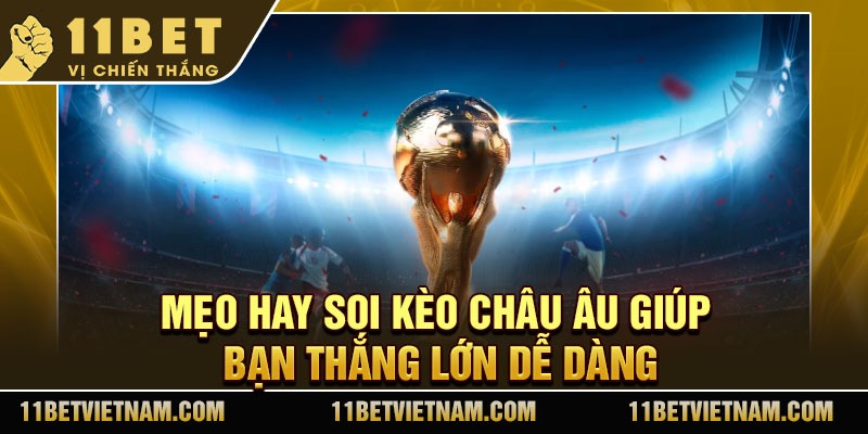 Mẹo hay soi kèo Châu Âu giúp bạn thắng lớn dễ dàng